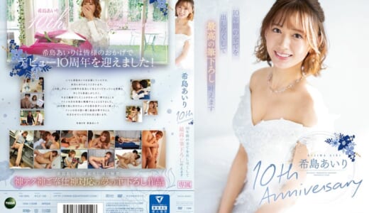 希島あいり10th Anniversary 10年間の全てを出し尽くして最高の筆下ろし叶えます