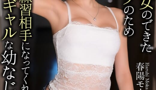 【4K】初めて彼女のできた童貞のボクのためセックスの練習相手になってくれた世話好きギャルな幼なじみ。 春陽モカ